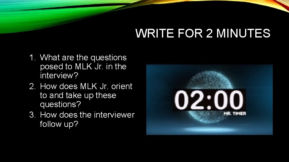 WRITE FOR 2 MINUTES 1. What are the questions posed to MLK Jr. in