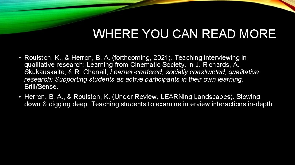 WHERE YOU CAN READ MORE • Roulston, K. , & Herron, B. A. (forthcoming,