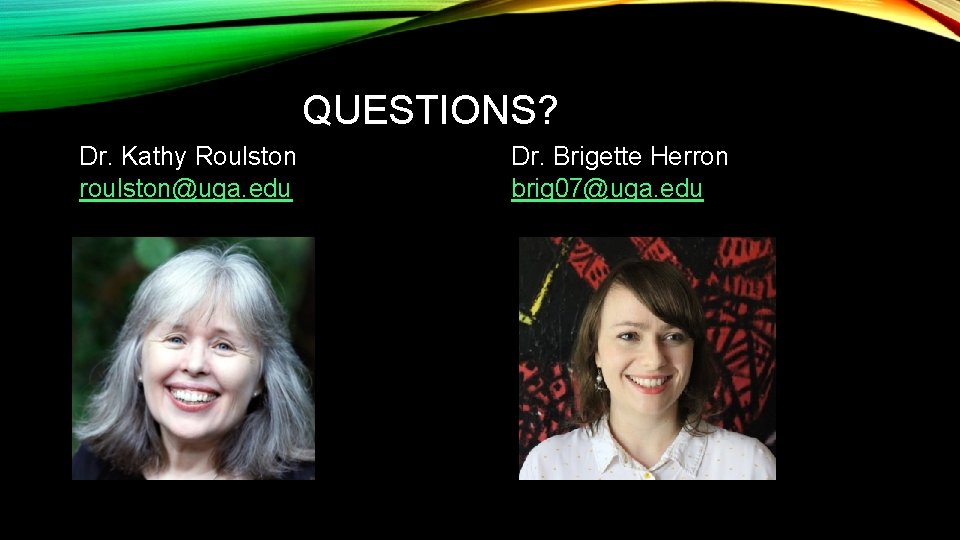 QUESTIONS? Dr. Kathy Roulston roulston@uga. edu Dr. Brigette Herron brig 07@uga. edu 
