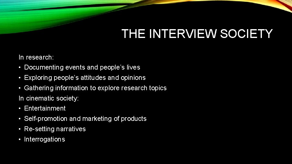 THE INTERVIEW SOCIETY In research: • Documenting events and people’s lives • Exploring people’s