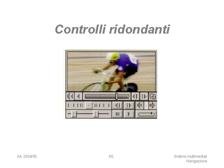 Controlli ridondanti AA 2004/05 60 Sistemi multimediali Navigazione 