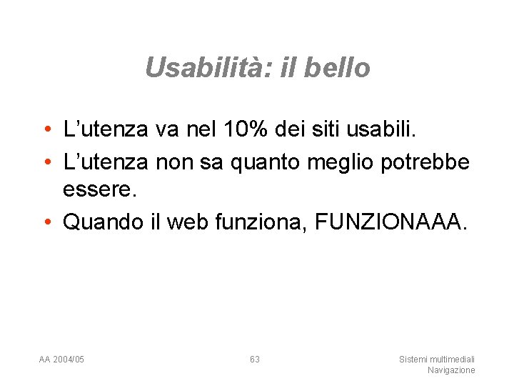 Usabilità: il bello • L’utenza va nel 10% dei siti usabili. • L’utenza non