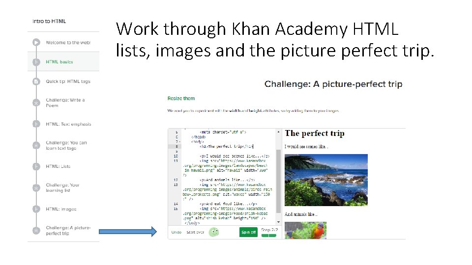 Work through Khan Academy HTML lists, images and the picture perfect trip. 