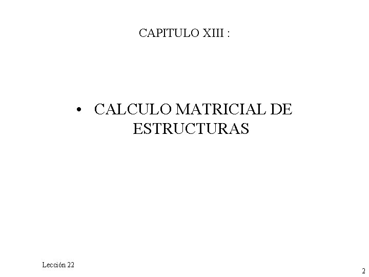 CAPITULO XIII : • CALCULO MATRICIAL DE ESTRUCTURAS Lección 22 2 