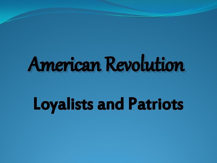 American Revolution Loyalists and Patriots 