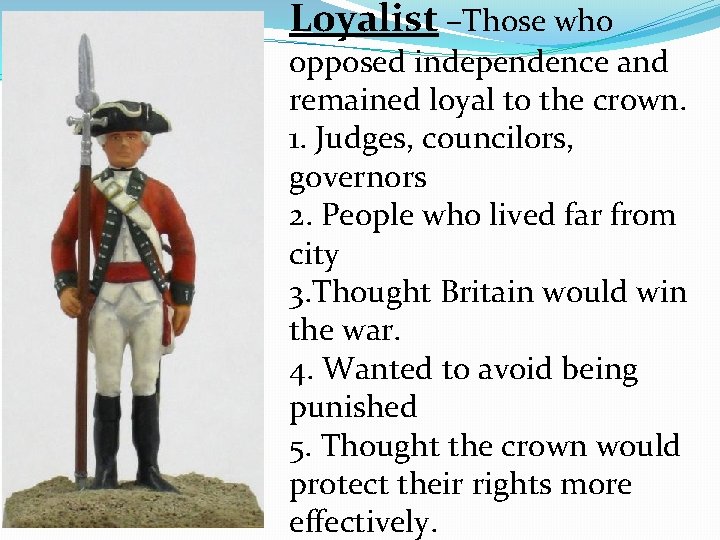 Loyalist –Those who opposed independence and remained loyal to the crown. 1. Judges, councilors,