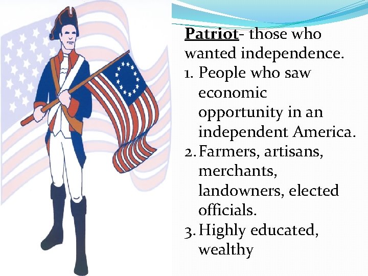 Patriot- those who wanted independence. 1. People who saw economic opportunity in an independent