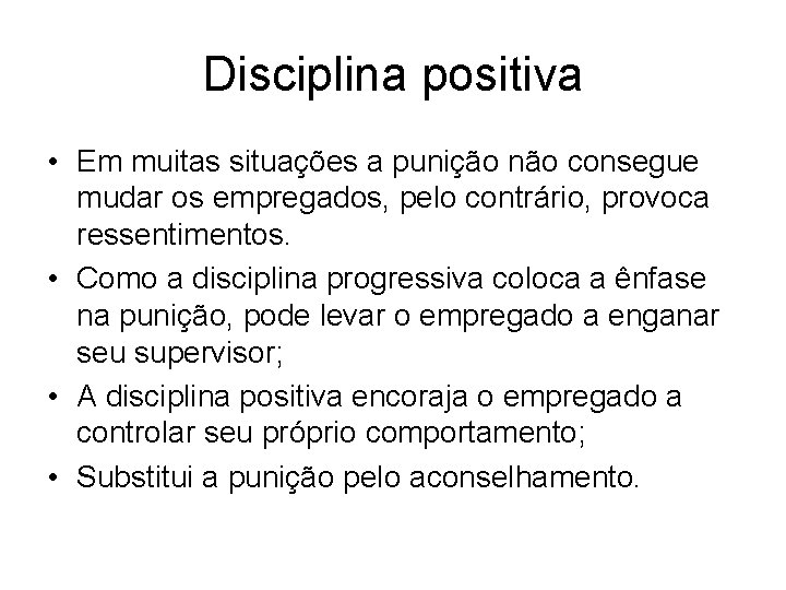 Disciplina positiva • Em muitas situações a punição não consegue mudar os empregados, pelo