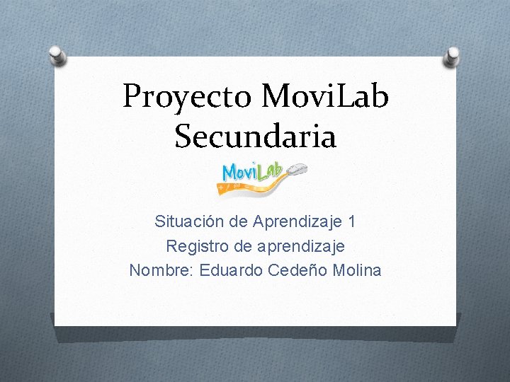 Proyecto Movi. Lab Secundaria Situación de Aprendizaje 1 Registro de aprendizaje Nombre: Eduardo Cedeño