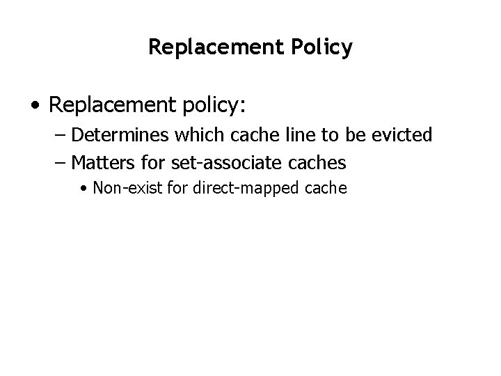 Replacement Policy • Replacement policy: – Determines which cache line to be evicted –