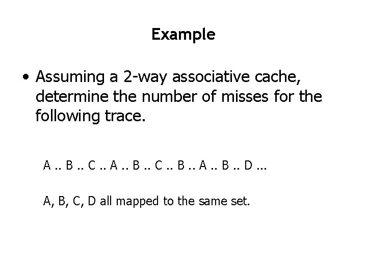 Example • Assuming a 2 -way associative cache, determine the number of misses for