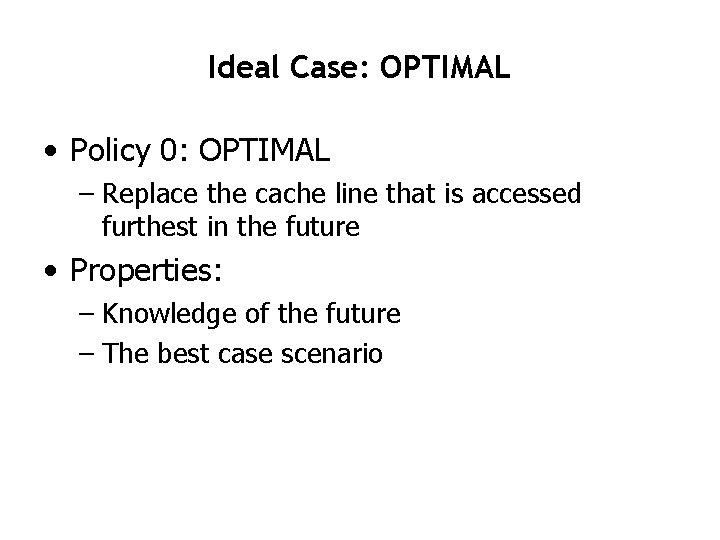 Ideal Case: OPTIMAL • Policy 0: OPTIMAL – Replace the cache line that is