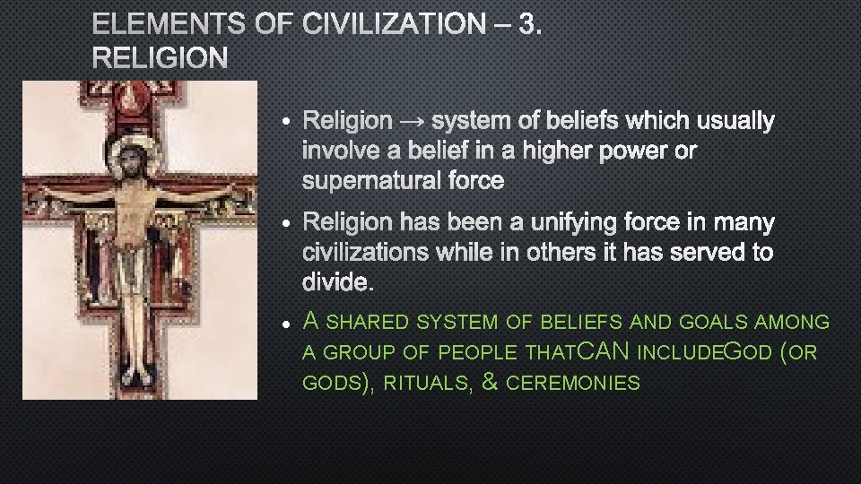 ELEMENTS OF CIVILIZATION – 3. RELIGION → SYSTEM OF BELIEFS WHICH USUALLY INVOLVE A