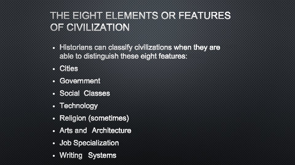 THE EIGHT ELEMENTS OR FEATURES OF CIVILIZATION HISTORIANS CAN CLASSIFY CIVILIZATIONS WHEN THEY ARE