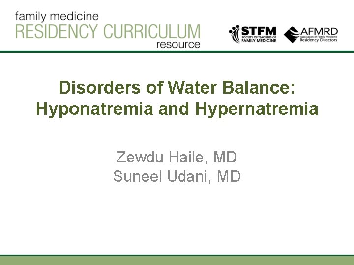 Disorders of Water Balance: Hyponatremia and Hypernatremia Zewdu Haile, MD Suneel Udani, MD 