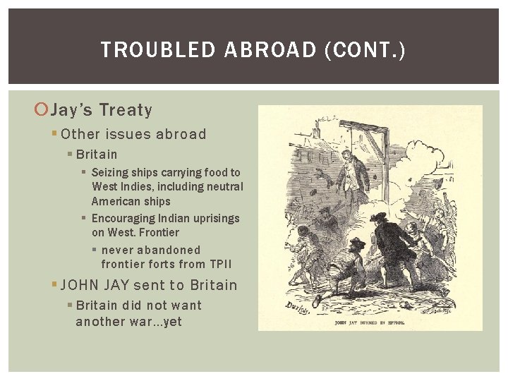 TROUBLED ABROAD (CONT. ) Jay’s Treaty § Other issues abroad § Britain § Seizing