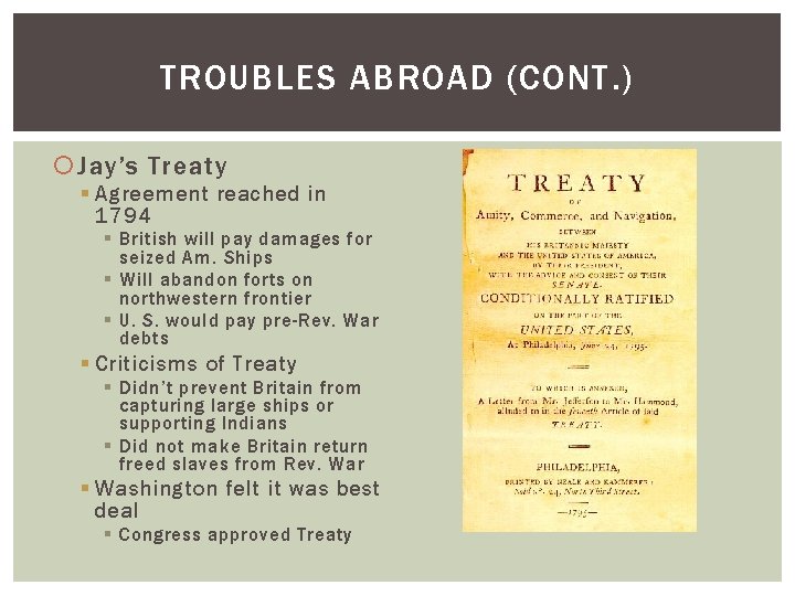 TROUBLES ABROAD (CONT. ) Jay’s Treaty § Agreement reached in 1794 § British will