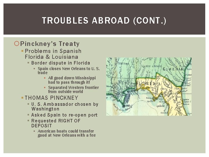 TROUBLES ABROAD (CONT. ) Pinckney’s Treaty § Problems in Spanish Florida & Louisiana §