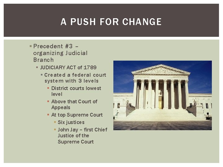 A PUSH FOR CHANGE § Precedent #3 – organizing Judicial Branch § JUDICIARY ACT