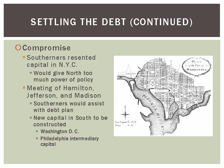 SETTLING THE DEBT (CONTINUED) Compromise § Southerners resented capital in N. Y. C. §