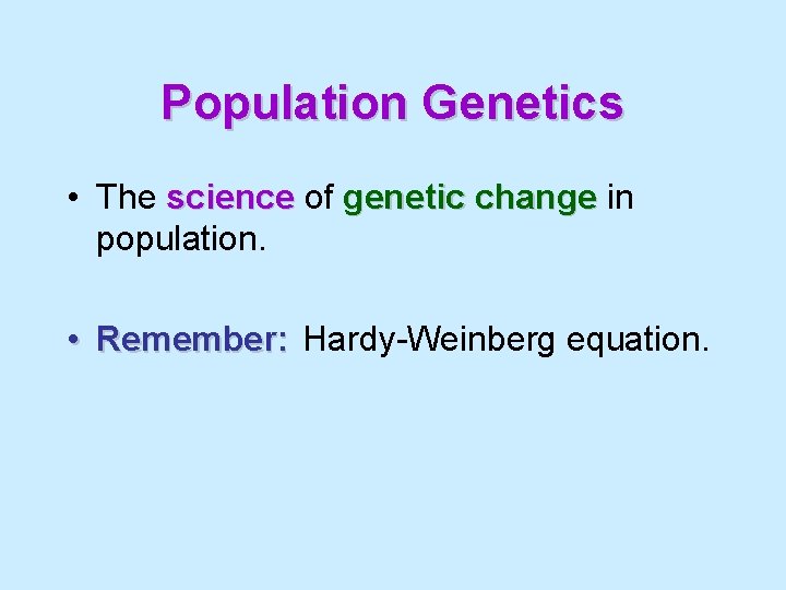Population Genetics • The science of genetic change in population. • Remember: Hardy-Weinberg equation.