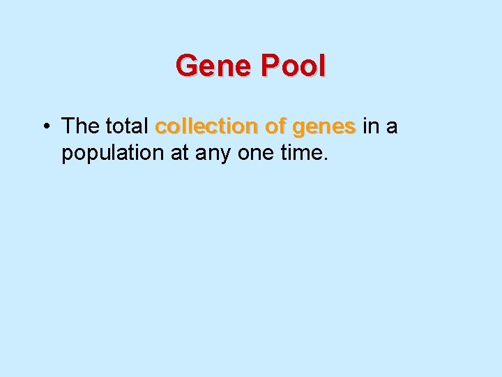 Gene Pool • The total collection of genes in a population at any one