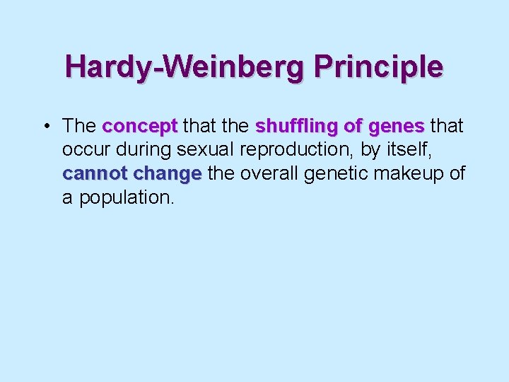 Hardy-Weinberg Principle • The concept that the shuffling of genes that occur during sexual