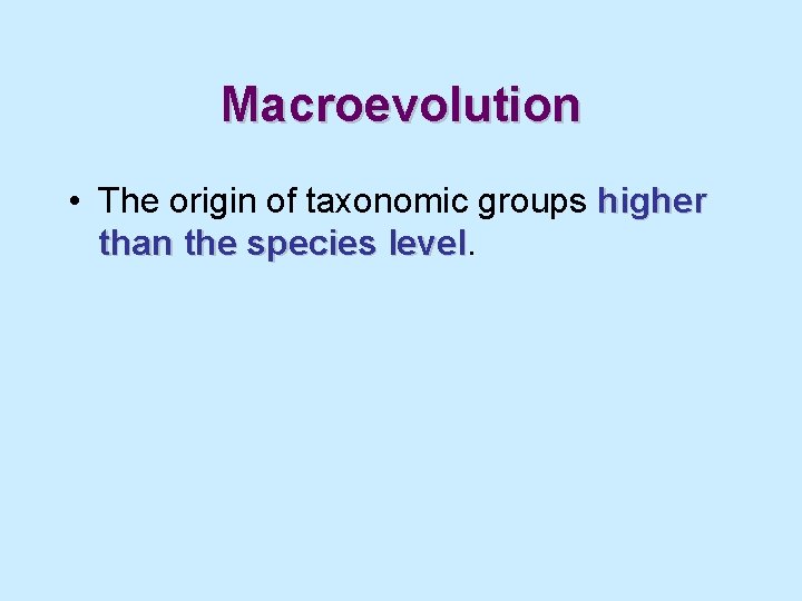 Macroevolution • The origin of taxonomic groups higher than the species level 