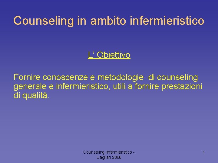 Counseling in ambito infermieristico L’ Obiettivo Fornire conoscenze e metodologie di counseling generale e