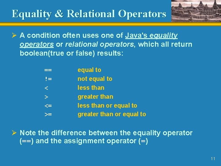 Equality & Relational Operators Ø A condition often uses one of Java's equality operators