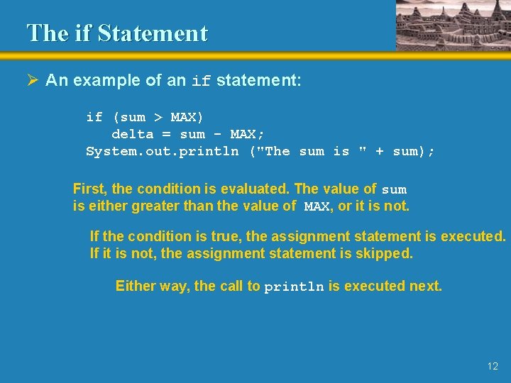 The if Statement Ø An example of an if statement: if (sum > MAX)