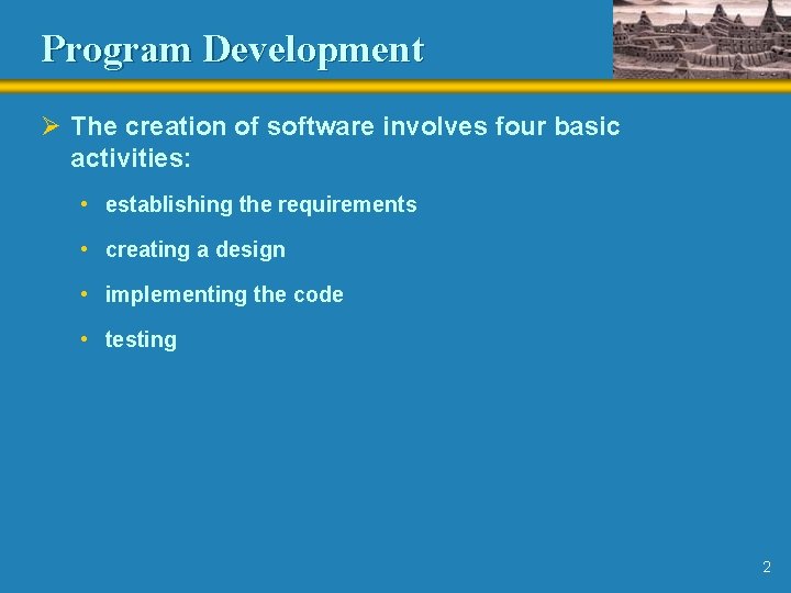 Program Development Ø The creation of software involves four basic activities: • establishing the