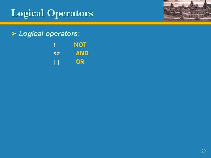 Logical Operators Ø Logical operators: ! && || NOT AND OR 20 
