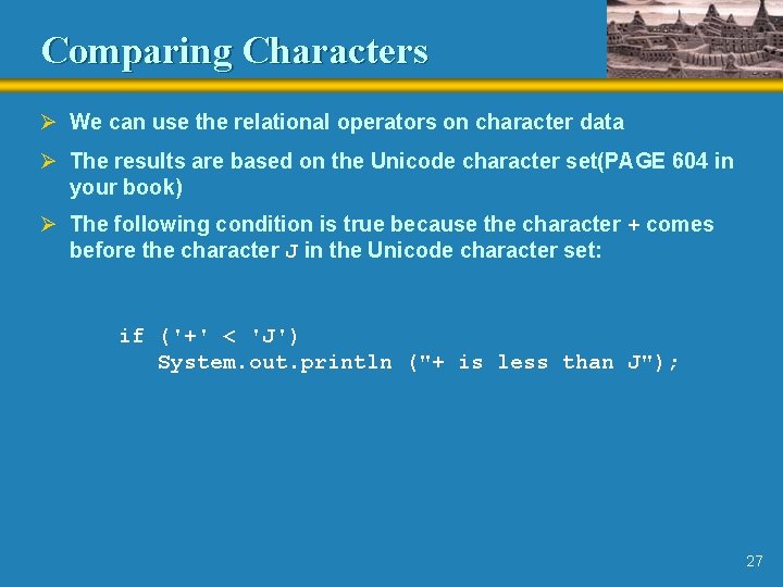 Comparing Characters Ø We can use the relational operators on character data Ø The