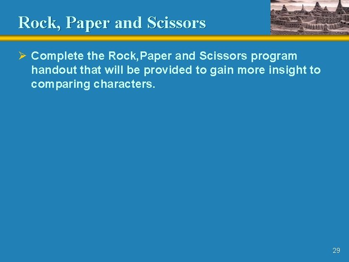Rock, Paper and Scissors Ø Complete the Rock, Paper and Scissors program handout that