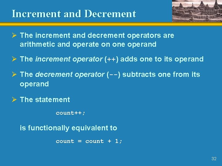 Increment and Decrement Ø The increment and decrement operators are arithmetic and operate on
