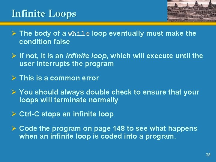 Infinite Loops Ø The body of a while loop eventually must make the condition