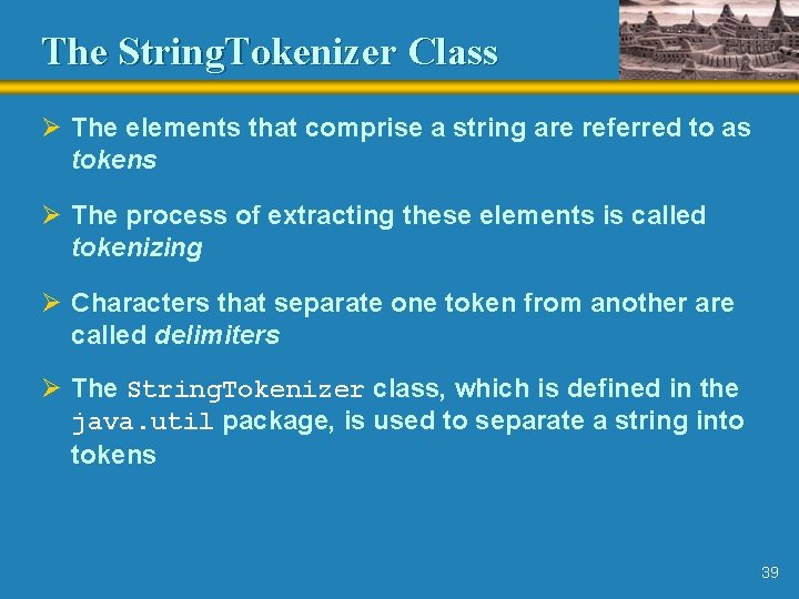 The String. Tokenizer Class Ø The elements that comprise a string are referred to