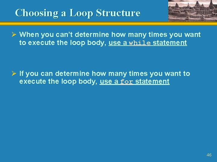Choosing a Loop Structure Ø When you can’t determine how many times you want