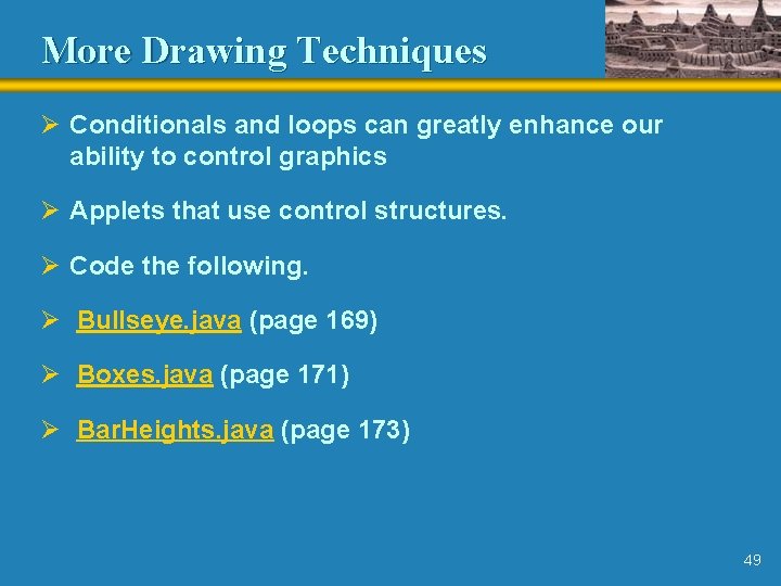 More Drawing Techniques Ø Conditionals and loops can greatly enhance our ability to control