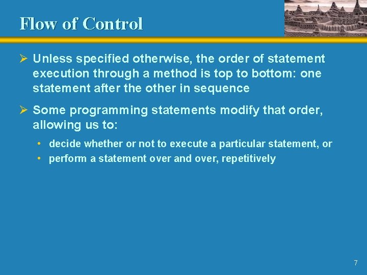 Flow of Control Ø Unless specified otherwise, the order of statement execution through a