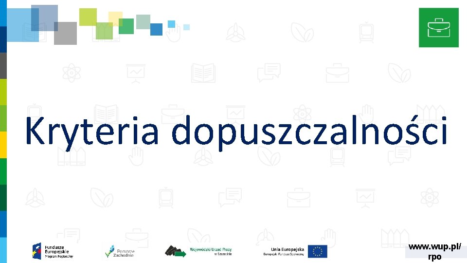 Kryteria dopuszczalności www. wup. pl/ rpo Kryteria dopuszczalności www. wup. pl/ rpo