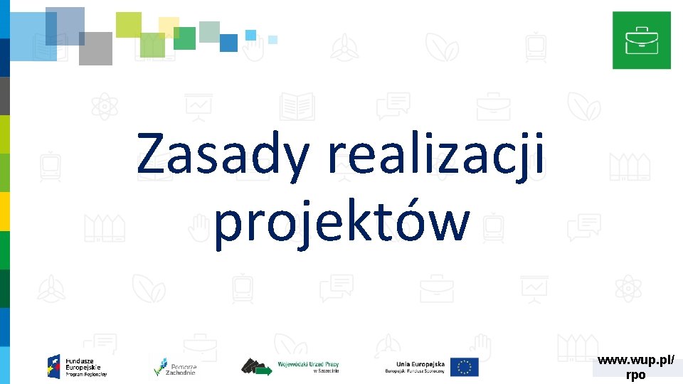 Zasady realizacji projektów www. wup. pl/ rpo Zasady realizacji projektów www. wup. pl/ rpo