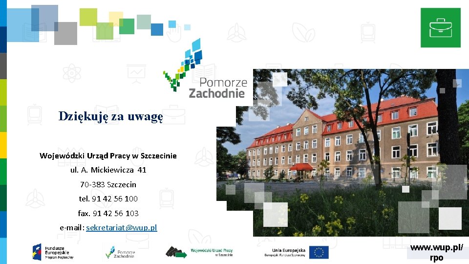 Dziękuję za uwagę Wojewódzki Urząd Pracy w Szczecinie ul. A. Mickiewicza 41 70‐ 383 Dziękuję za uwagę Wojewódzki Urząd Pracy w Szczecinie ul. A. Mickiewicza 41 70‐ 383