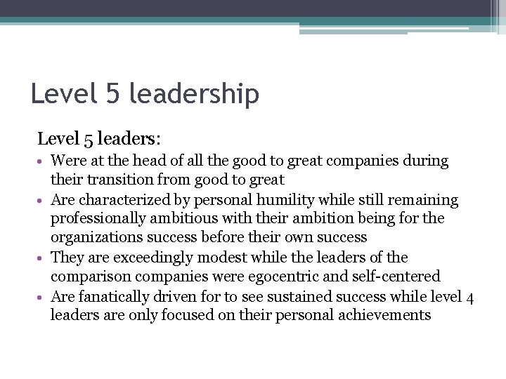 Level 5 leadership Level 5 leaders: • Were at the head of all the