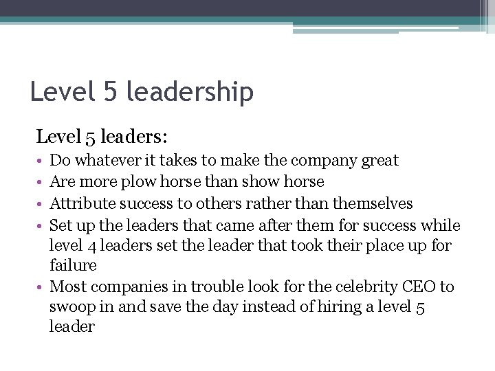 Level 5 leadership Level 5 leaders: • • Do whatever it takes to make