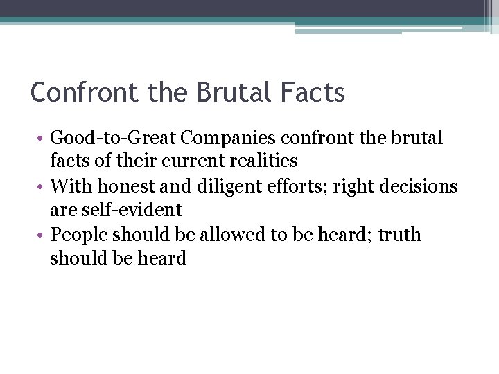 Confront the Brutal Facts • Good-to-Great Companies confront the brutal facts of their current