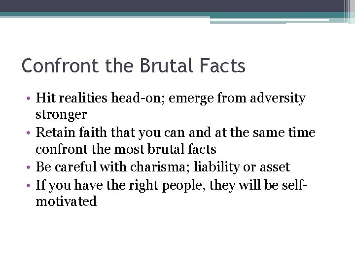 Confront the Brutal Facts • Hit realities head-on; emerge from adversity stronger • Retain