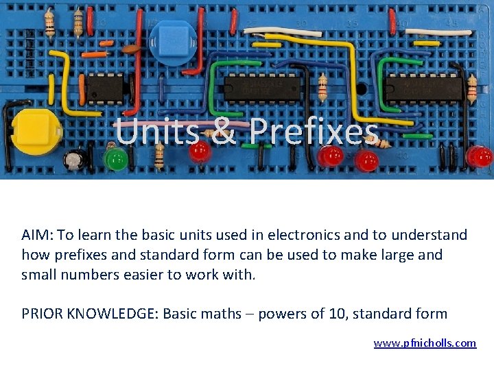 Units & Prefixes AIM: To learn the basic units used in electronics and to