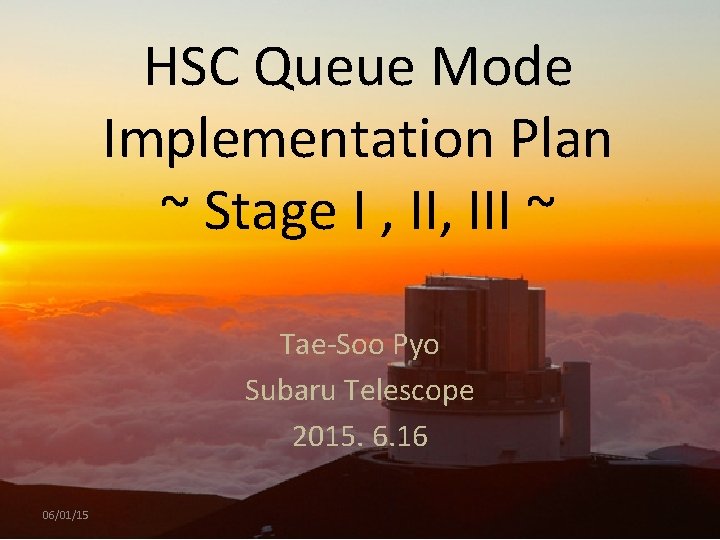 HSC Queue Mode Implementation Plan ~ Stage I , III ~ Tae-Soo Pyo Subaru HSC Queue Mode Implementation Plan ~ Stage I , III ~ Tae-Soo Pyo Subaru